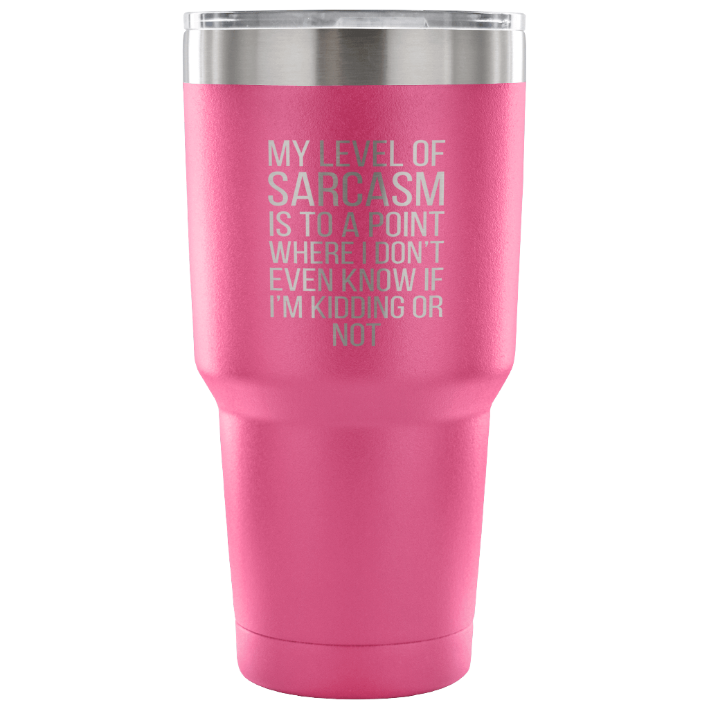 My level of sarcasm is to a point Tumbler 30oz