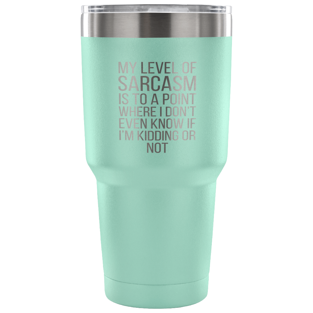 My level of sarcasm is to a point Tumbler 30oz