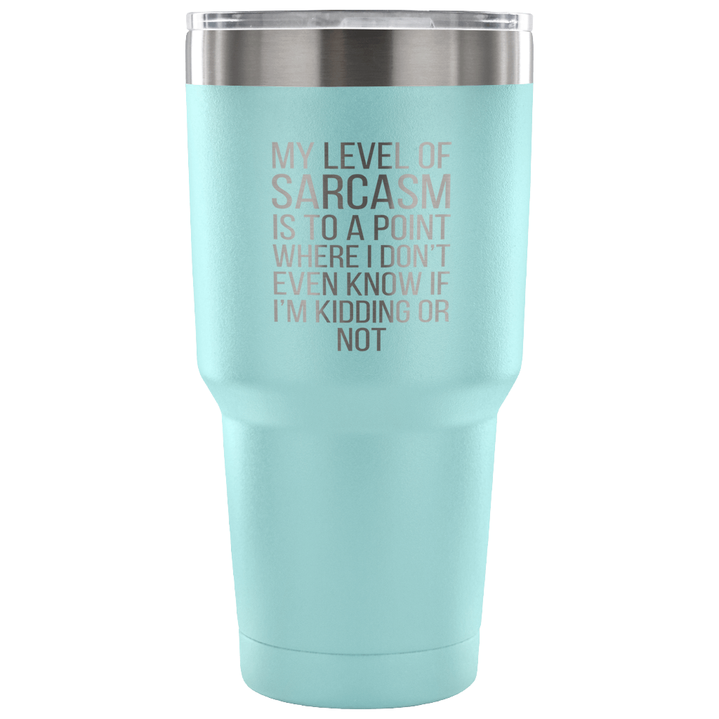 My level of sarcasm is to a point Tumbler 30oz