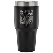 My level of sarcasm is to a point Tumbler 30oz
