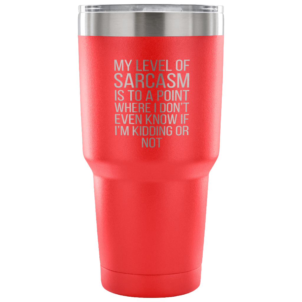 My level of sarcasm is to a point Tumbler 30oz