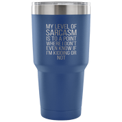 My level of sarcasm is to a point Tumbler 30oz
