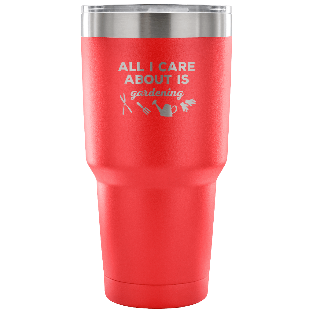 All I care about is gardening Tumbler 30oz