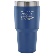 All I care about is gardening Tumbler 30oz
