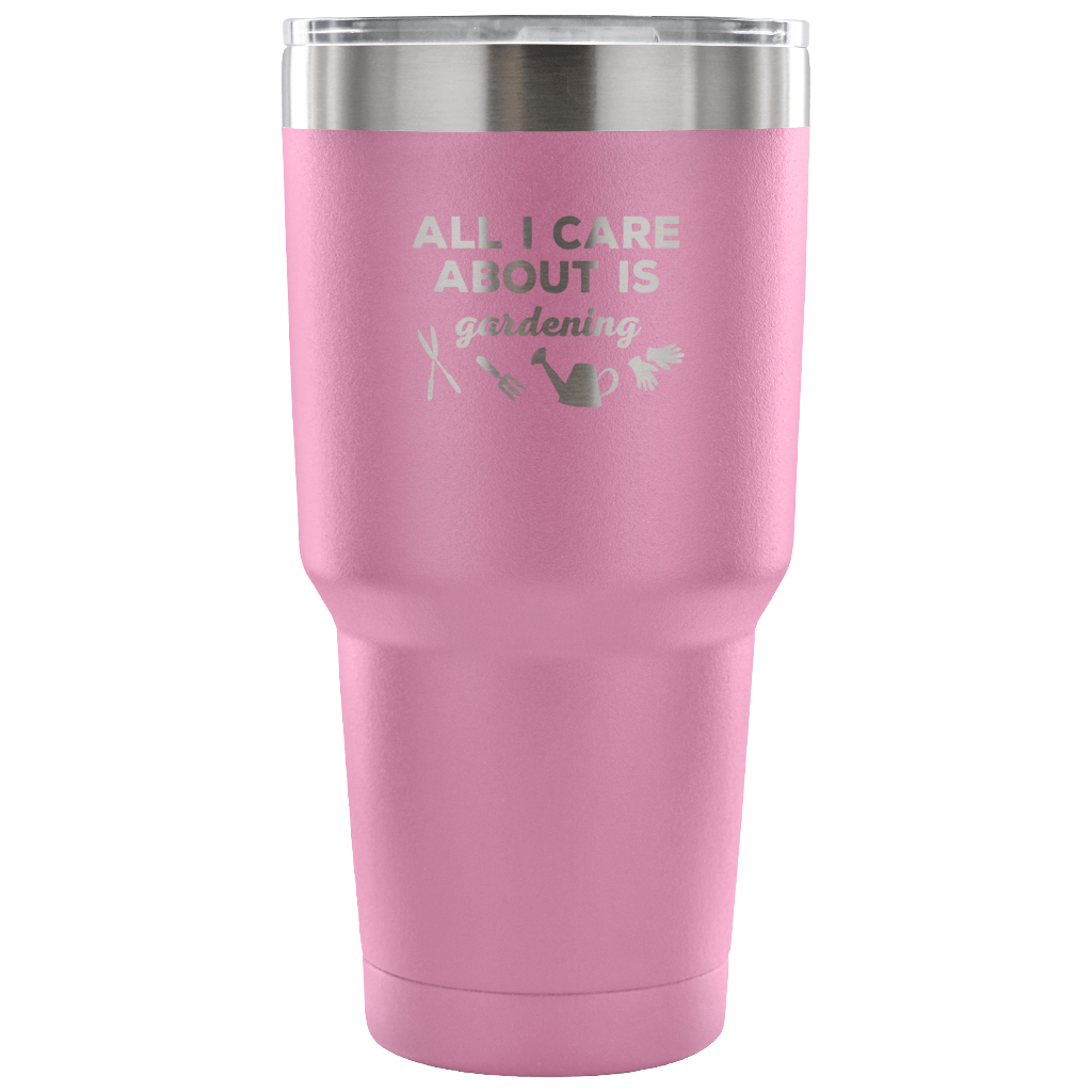 All I care about is gardening Tumbler 30oz