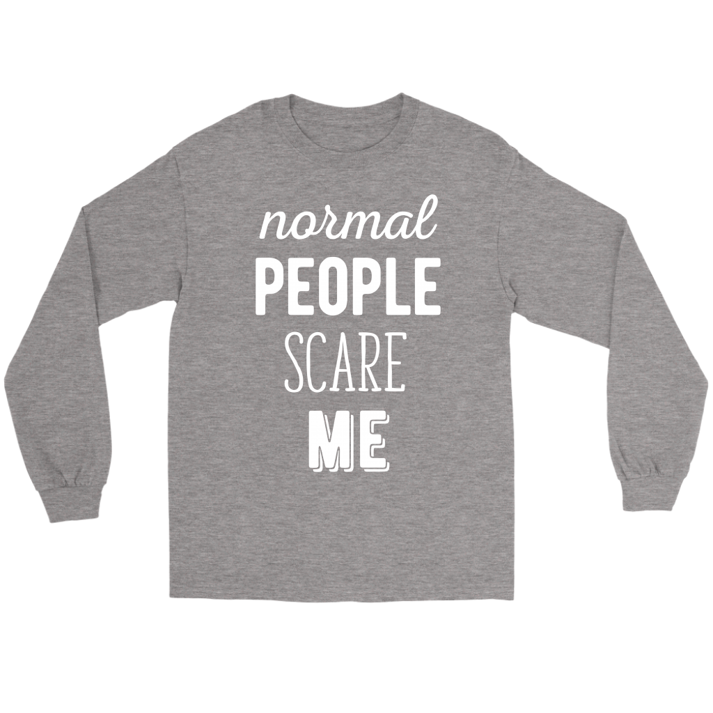 Funny Quotes Normal people scare me Gift, Unisex Longsleeve, Hoodie, Crewneck long sleeve, Sweatshirt, Jersey