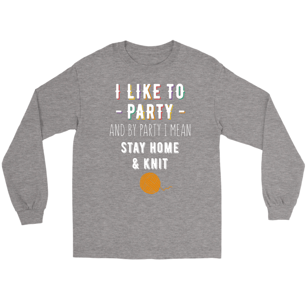 I like to party, and by party, I mean stay home and knit Gift, Unisex Longsleeve