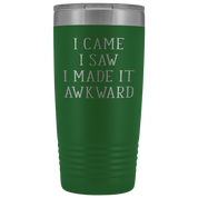Funny Quotes Gift, I came, I saw, I made it awkward, 20oz Tumbler, Travel mug, Coffee Tumbler, Tea Tumbler