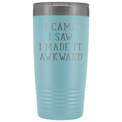 Funny Quotes Gift, I came, I saw, I made it awkward, 20oz Tumbler, Travel mug, Coffee Tumbler, Tea Tumbler