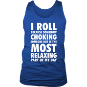 I roll because choking someone is most relaxing part of the day