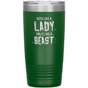 Acts like a lady, rolls like a beast, 20oz Vacuum Tumbler,