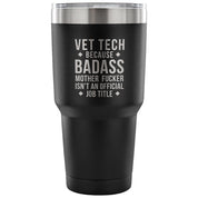 Vet Tech because badass mother fucker isn't an official job title Tumbler 30oz