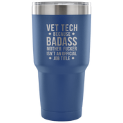 Vet Tech because badass mother fucker isn't an official job title Tumbler 30oz
