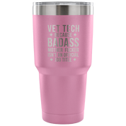 Vet Tech because badass mother fucker isn't an official job title Tumbler 30oz