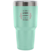If the bar ain't bending, you're just pretending Tumbler 30oz