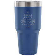 Girls don't last, tattoos do Tumbler 30oz