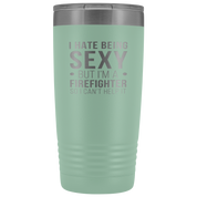 Firefighter Gift, I hate being sexy, but I'm an firefighter, so I can't help it, 20oz Tumbler, Travel mug, Coffee Tumbler, Tea Tumbler