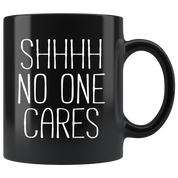 Mug Funny Gifts Funny Mugs - Shhhh no one cares - Perfect Gift for Your Dad, Mom, Boyfriend, Girlfriend/Friend - Made in the USA! 11oz Black