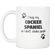 I hug my Cocker Spaniel so I don't choke people