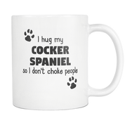 I hug my Cocker Spaniel so I don't choke people