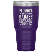 Plumber because badass mother fucker isn't an official job title 30oz Tumbler