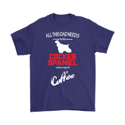 All this Dad needs is his Cocker spaniel and a cup of coffee, Dad tee, Unisex T-shirt, Father gift, Dad t-shirt, Dog Dad t-shirt