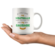 If You Like My Meatballs Wait Till You Try My Sausage Coffee Mug 11 oz. Italians gift