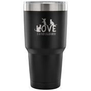 Love is a four legged word Tumbler 30oz