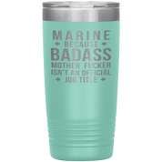 Marine because badass mother fucker isn't an official job title , 20oz Tumbler