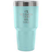 49% Kindergarten Teacher, Badass Tumbler 30oz