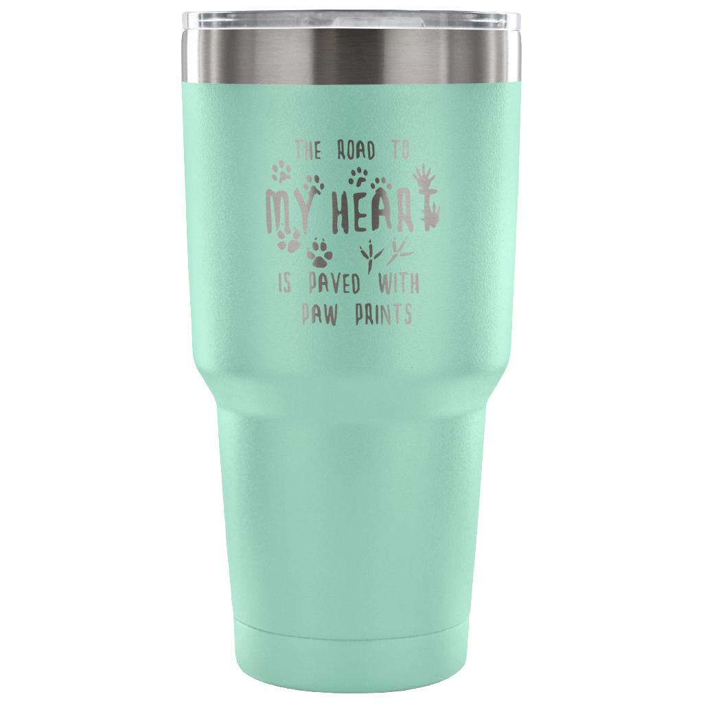 The road to my heart is paved with paw prints Tumbler 30oz