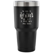 The road to my heart is paved with paw prints Tumbler 30oz