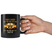 Pug mug - Pug owner - I didn't choose the pug life the pug life chose me- Pug Cofee cup Dog Lover 11oz Black