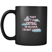 If they don't have Football in heaven I'm not going