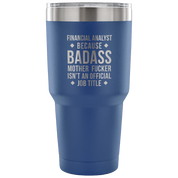 Financial Analyst because badass mother fucker isn't an official job title Tumbler 30oz