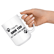 I Hug My Shih Tzu Coffee Mug 15 oz